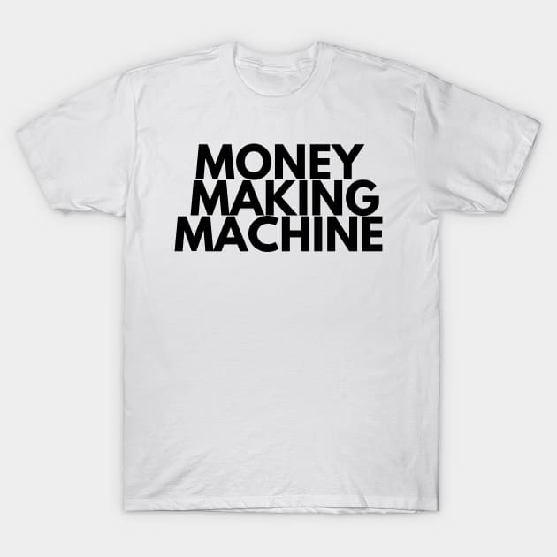 MONEY MAKING MACHINE T-Shirt by desthehero